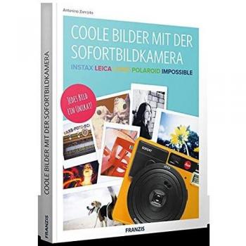 Antonio Zambito Franzis Coole Bilder Mit Der Sofortbildkamera   Instax, Leica, Lomo, Polaroid, Impossible   Jedes Bild Ein Unikat!