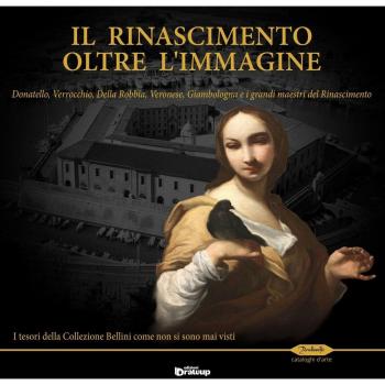 Il Rinascimento oltre l'immagine. Donatello, Verrocchio, Della Robbia, Veronese, Giambologna e i grandi maestri del Rinascimento. I tesori della Collezione Bellini.... Ediz. illustrata
