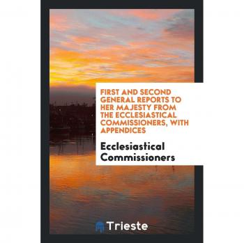 First and Second General Reports to Her Majesty from the Ecclesiastical Commissioners, with Appendices