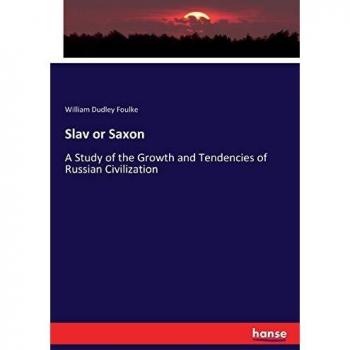 Slav or Saxon: A Study of the Growth and Tendencies of Russian Civilization