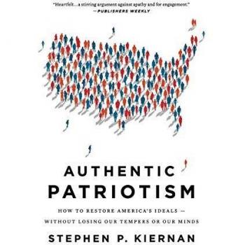 Authentic Patriotism: How to Restore America's Ideals, Without Losing Our Tempers or Our Minds