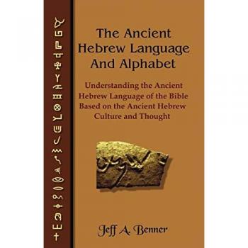 The Ancient Hebrew Language and Alphabet: Understanding the Ancient Hebrew Language of the Bible Based on Ancient Hebrew Culture and Thought
