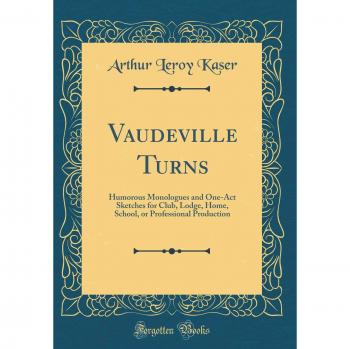 Vaudeville Turns: Humorous Monologues and One-Act Sketches for Club, Lodge, Home, School, or Professional Production