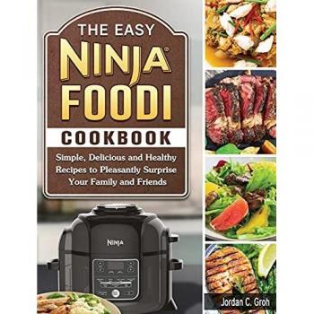 The Easy Ninja Foodi Cookbook: Simple, Delicious and Healthy Recipes to Pleasantly Surprise Your Family and Friends