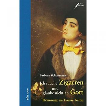 Barbara Sichtermann Ich Rauche Zigarren Und Glaube Nicht An Gott: Hommage An Louise Aston