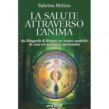 La salute attraverso l'anima. Da lldegarda di Bingen un nuovo mod...