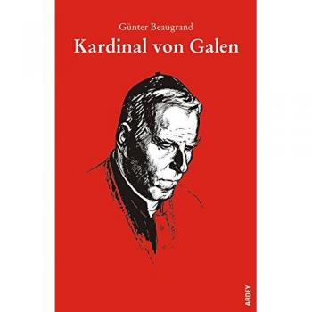 Günter Beaugrand Kardinal Von Galen. Weder Lob Noch Tadel