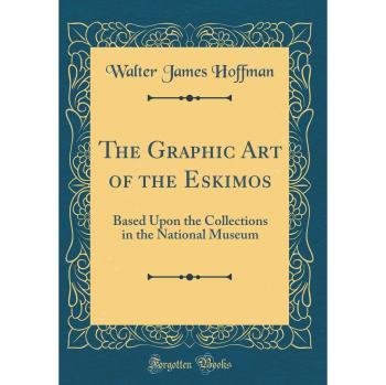 The Graphic Art of the Eskimos: Based Upon the Collections in the National Museum