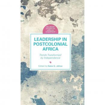 Leadership in Postcolonial Africa: Trends Transformed by Independence