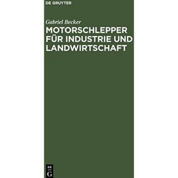 Motorschlepper für Industrie und Landwirtschaft: Ergebnisse der wissenschaftlichen Untersuchung von Motorschleppern, ausgeführt im Auftrage des ... der Technischen Hochschule zu Berlin