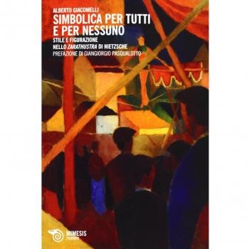 Simbolica per tutti e per nessuno. Stile e figurazione nello Zarathustra di Nietzsche