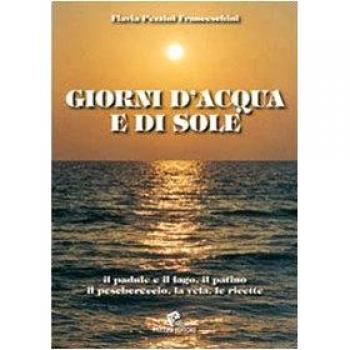 Giorni d'acqua e di sole. Il padule e il lago, il patino, il peschereccio, la vela, le ricette