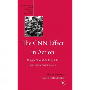 The CNN Effect in Action, The Palgrave Macmillan Series in Internatioal Political Communication