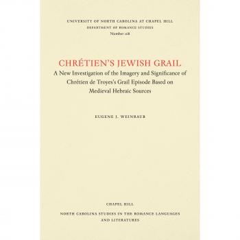 Chretien's Jewish Grail : A New Investigation of the Imagery and Significance of Chretien De Troyes's Grail Episode Based on Medieval Hebraic Sources