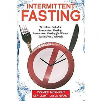 Intermittent Fasting: For Women and Men: This Book Includes: Intermittent Fasting, Intermittent Fasting for Women, Lectin Free Cookbook