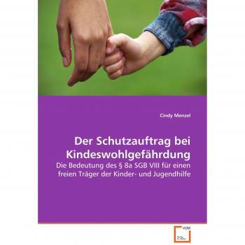 Der Schutzauftrag bei Kindeswohlgefährdung: Die Bedeutung des § 8a SGB VIII für einen freien Träger der Kinder