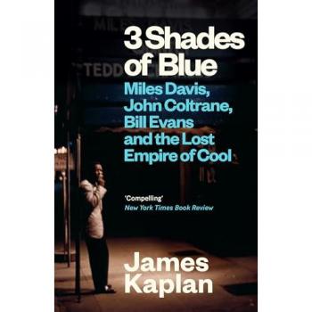 3 Shades of Blue : Miles Davis, John Coltrane, Bill Evans & The Lost Empire of Cool