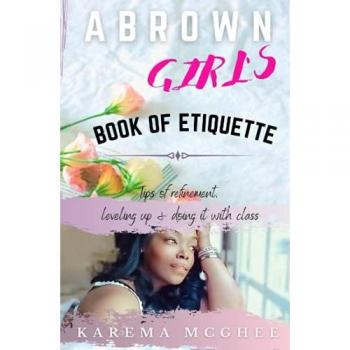 A Brown Girl's Book of Etiquette Tips of Refinement, Leveling Up and Doing it with Class