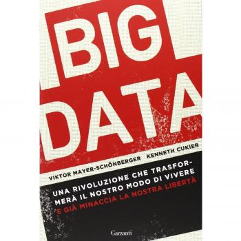 Big data. Una rivoluzione che trasformerà il nostro modo di vivere e già minaccia la nostra libertà