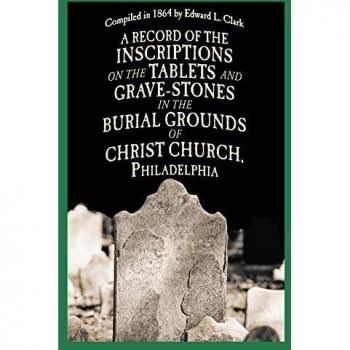 A Record of the Inscriptions on the Tablets and Grave-Stones in the Burial-Grounds of Christ Church