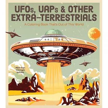 Ufos, Uaps, and Other Extra-Terrestrials: A Coloring Book That's Out of This World