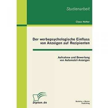 Der werbepsychologische Einfluss von Anzeigen auf Rezipienten: Aufnahme und Bewertung von Automobil-Anzeigen