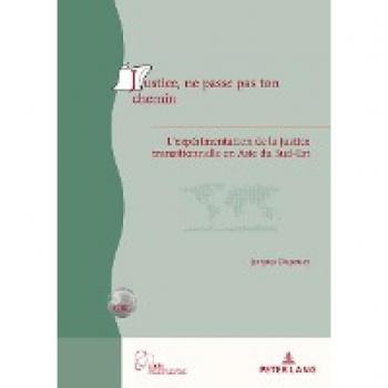 Justice, ne passe pas ton chemin: L¿expérimentation de la justice transitionnelle en Asie du Sud-Est (Géopolitique et résolution des conflits / Geopolitics and Conflict Resolution, Band 27)
