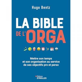 La bible de l'orga: Mettre son temps et son organisation au service de ses objectifs pro et perso