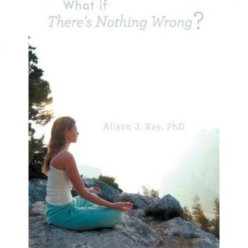 Kay, Alison J.: What If There's Nothing Wrong?