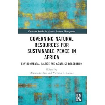 Governing Natural Resources for Sustainable Peace in Africa: Environmental Justice and Conflict Resolution (Earthscan Studies in Natural Resource Management)