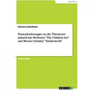 Herausforderungen an die Übersetzer anhand Ian McEwans The Children Act und Werner Schmitz' Kindeswohl