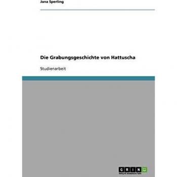 Die Grabungsgeschichte von Hattuscha