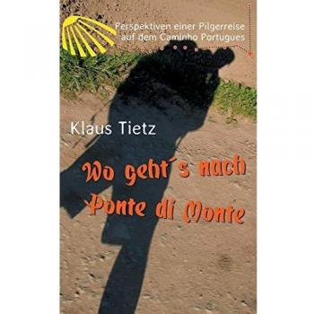Wo geht´s nach Ponte di Monte: Perspektiven einer Pilgerreise auf dem Caminho Portugues