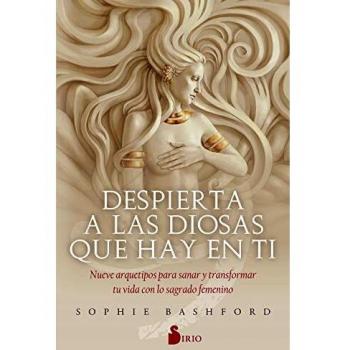 DESPIERTA A Las Diosas Que Hay en tí: Nueve arquetipos para sanar y transformar tu vida con lo sagrado femenino