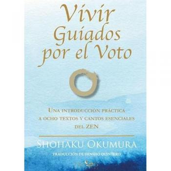 Vivir guiados por el Voto: Introducción Práctica a Ocho Textos y Cantos Esenciales del Zen (Tapa Blanda con Solapas)