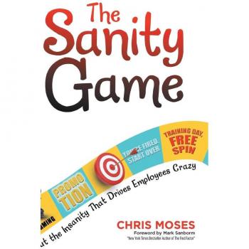 The Sanity Game: Cut the Insanity That Drives Employees Crazy