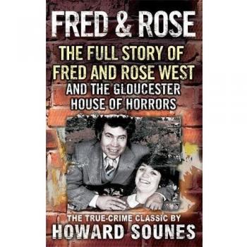 Howard Sounes Fred & Rose: The Full Story Of Fred And Rose West And The Gloucester House Of Horrors