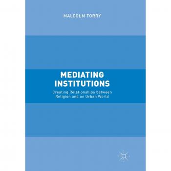 Mediating Institutions: Creating Relationships between Religion and an Urban World