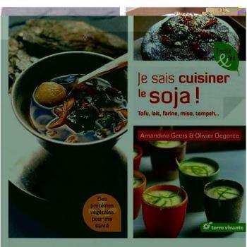 Je sais cuisiner le soja ! : Tofu, lait, farine, flocons...