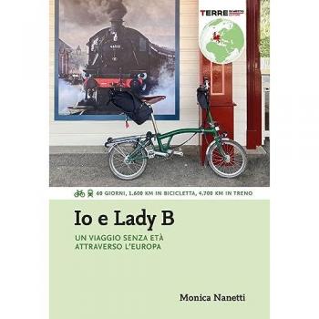 Io e Lady B. Un viaggio senza etÃ  attraverso l'Europa. 60 giorni, 1.600 Km in bicicletta, 4.700 Km in treno