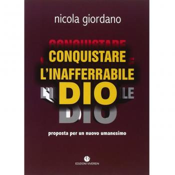 Conquistare l'inafferrabile Dio. Proposta per un nuovo umanesimo