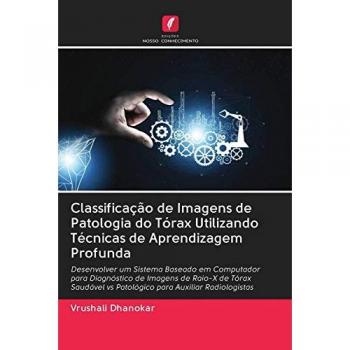 Classificação de Imagens de Patologia do Tórax Utilizando Técnicas de Aprendizagem Profunda: Desenvolver um Sistema Baseado em Computador para ... vs Patológico para Auxiliar Radiologistas