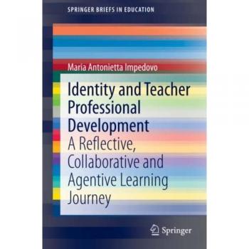 Identity and Teacher Professional Development : A Reflective, Collaborative and Agentive Learning Journey