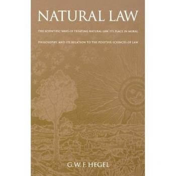 Hegel, G. W. F. Natural Law: The Scientific Ways Of Treating Natural Law, Its Place In Moral Philosophy, And Its Relation To The Positive Sciences (Works In Continental Philosophy)