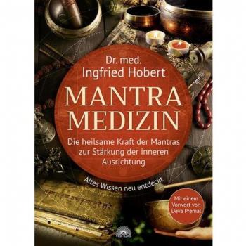 Mantra Medizin: Die heilsame Kraft der Mantras zur Stärkung der inneren Ausrichtung – Altes Wissen neu entdeckt – Mit einem Vorwort von Deva Premal