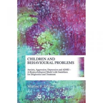 Children and Behavioural Problems : Anxiety, Aggression, Depression and ADHD – A Biopsychological Model with Guidelines for Diagnostics and Treatment