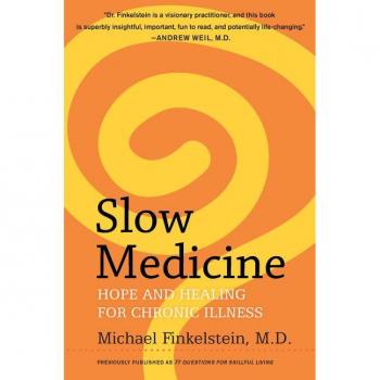 Slow Medicine: Hope and Healing for Chronic Illness Michael Finkelstein