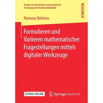 Formulieren und Variieren mathematischer Fragestellungen mittels digitaler Werkzeuge (Studien zur theoretischen und empirischen Forschung in der Mathematikdidaktik)