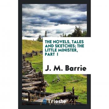 The novels, tales and sketches; The little minister, Part I