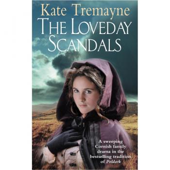 Kate Tremayne The Loveday Scandals (Loveday Series, Book 4): A Sweeping, Historical, Cornish Adventure